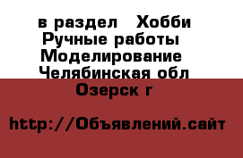  в раздел : Хобби. Ручные работы » Моделирование . Челябинская обл.,Озерск г.